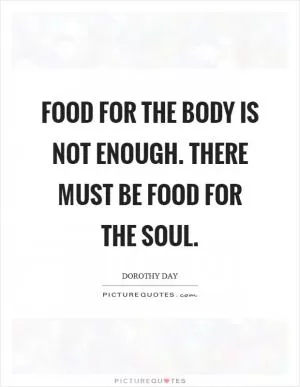Food for the body is not enough. There must be food for the soul Picture Quote #1