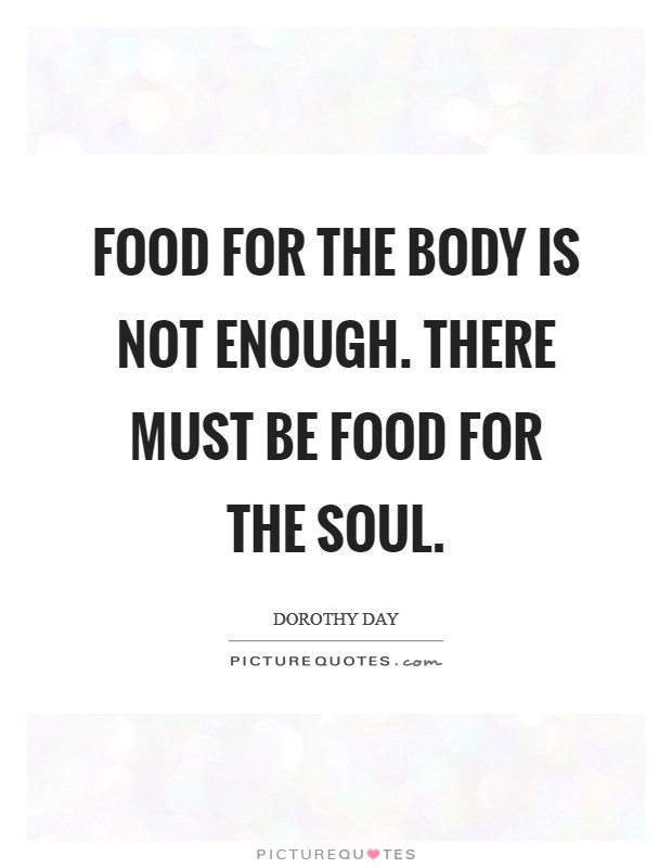 Food for the body is not enough. There must be food for the soul. Picture Quote #1