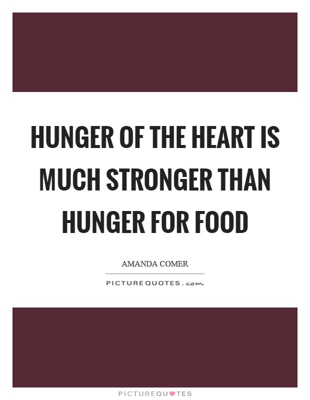 Hunger of the heart is much stronger than hunger for food Picture Quote #1