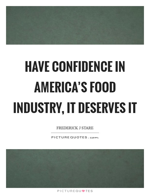 Have confidence in America's food industry, it deserves it Picture Quote #1
