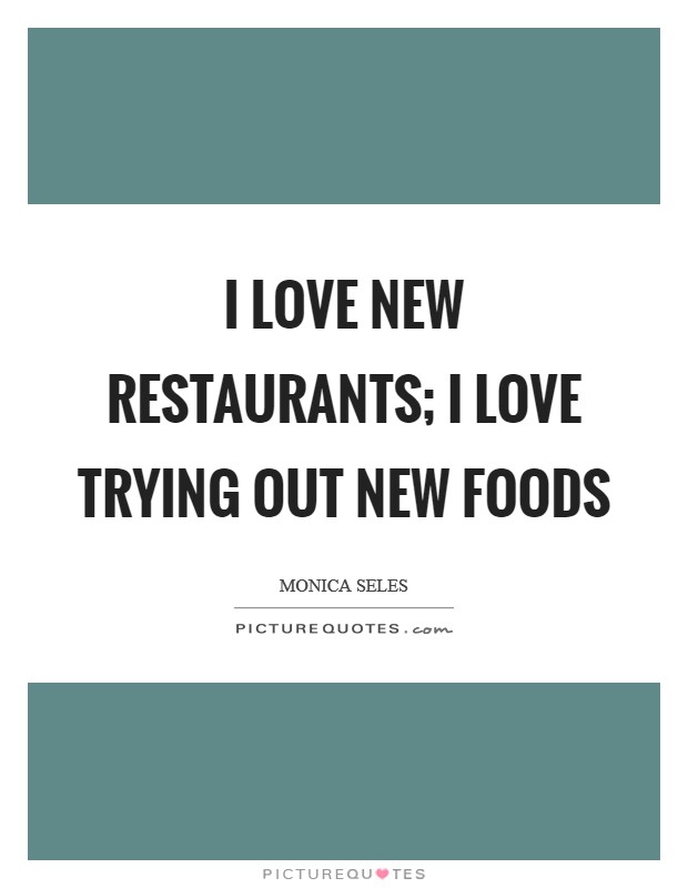 I love new restaurants; I love trying out new foods Picture Quote #1