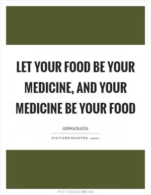 Let your food be your medicine, and your medicine be your food Picture Quote #1