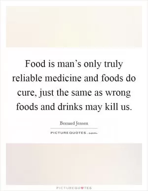 Food is man’s only truly reliable medicine and foods do cure, just the same as wrong foods and drinks may kill us Picture Quote #1