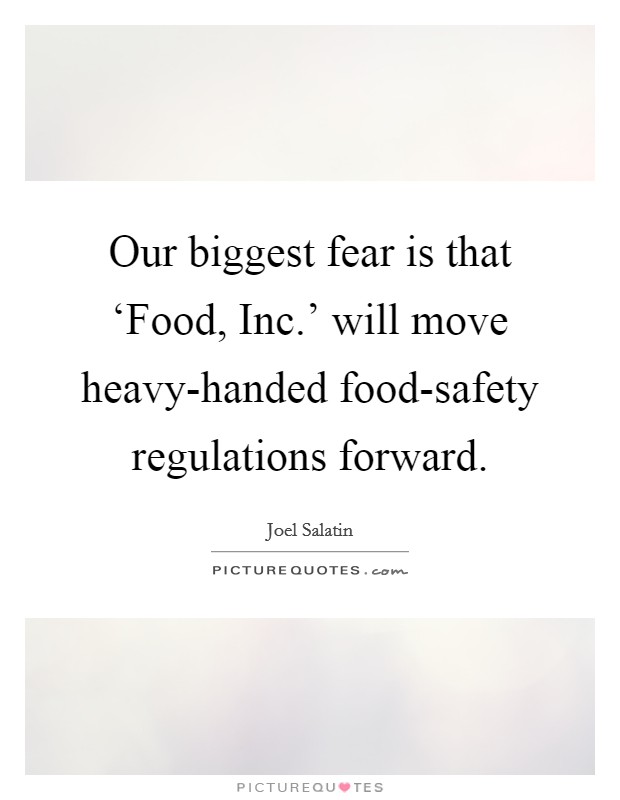 Our biggest fear is that ‘Food, Inc.' will move heavy-handed food-safety regulations forward. Picture Quote #1