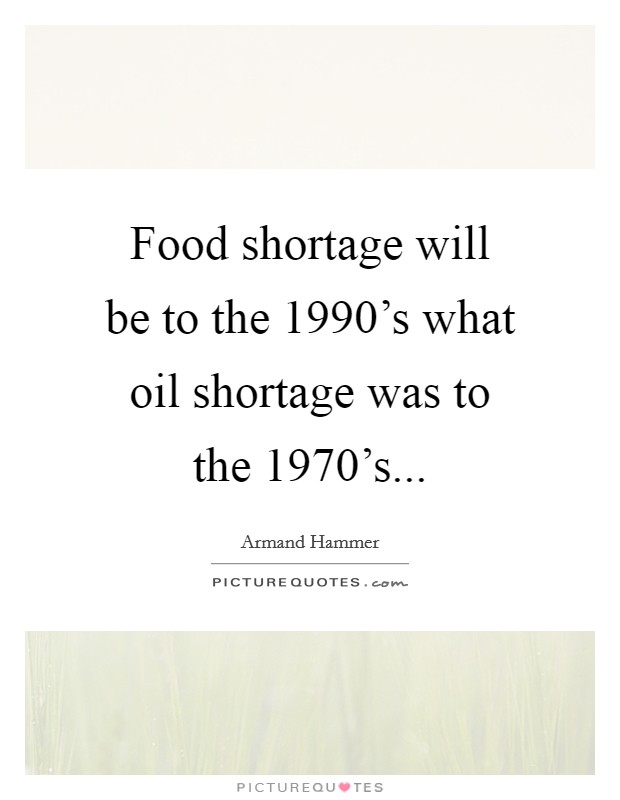 Food shortage will be to the 1990's what oil shortage was to the 1970's... Picture Quote #1