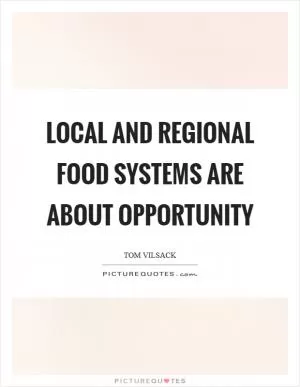 Local and regional food systems are about opportunity Picture Quote #1