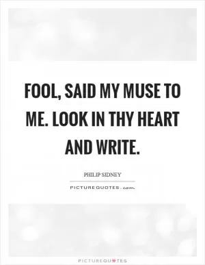 Fool, said my muse to me. Look in thy heart and write Picture Quote #1
