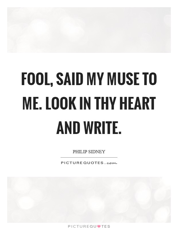 Fool, said my muse to me. Look in thy heart and write. Picture Quote #1