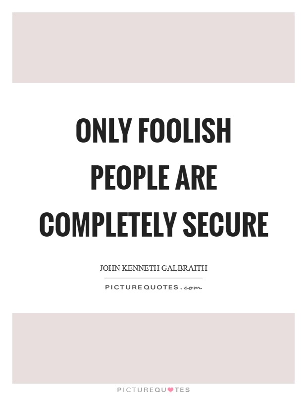 Only foolish people are completely secure Picture Quote #1