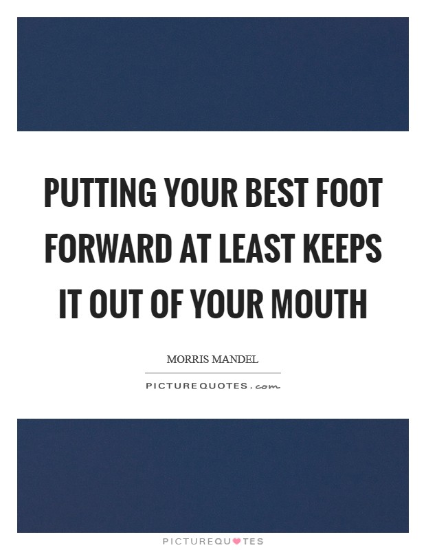 Putting your best foot forward at least keeps it out of your mouth Picture Quote #1