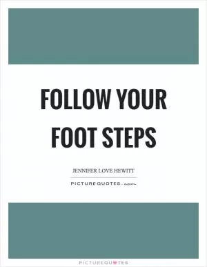 Follow your foot steps Picture Quote #1
