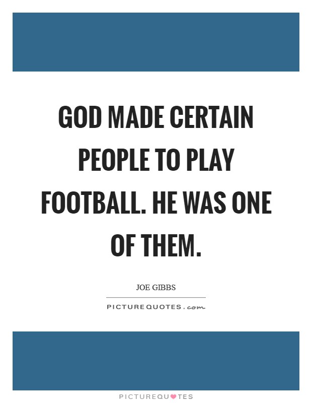 God made certain people to play football. He was one of them. Picture Quote #1