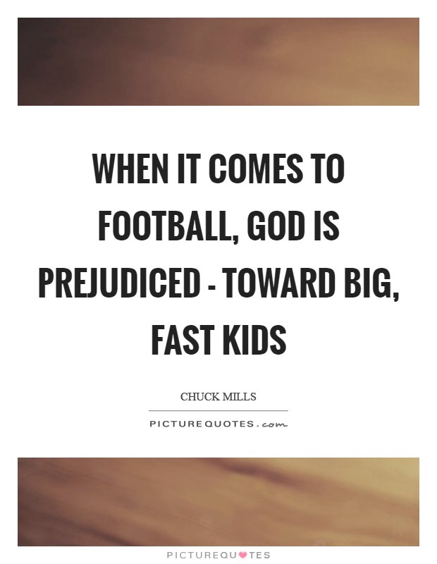 When it comes to football, God is prejudiced - toward big, fast kids Picture Quote #1