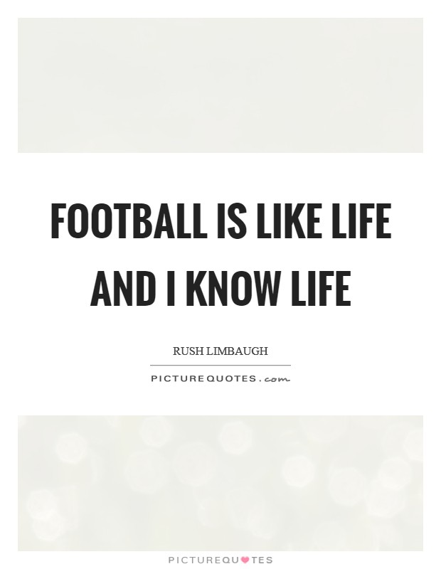 Football is like life and I know life Picture Quote #1