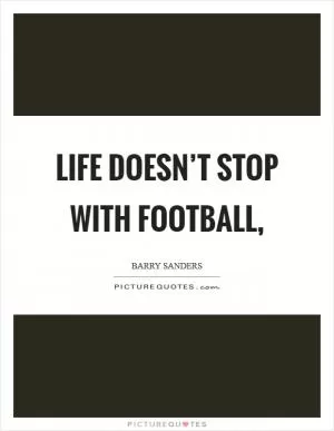 Life doesn’t stop with football, Picture Quote #1