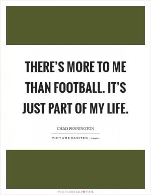 There’s more to me than football. It’s just part of my life Picture Quote #1