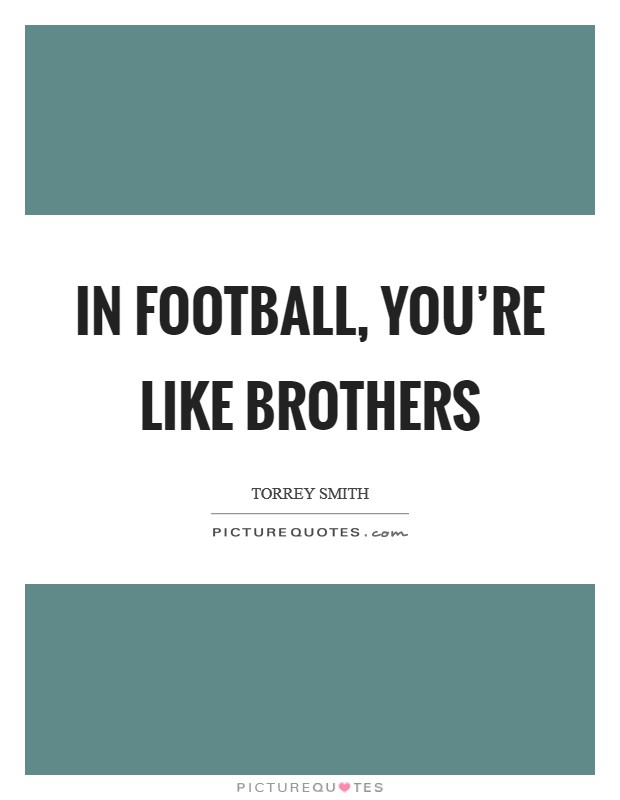 In football, you're like brothers Picture Quote #1