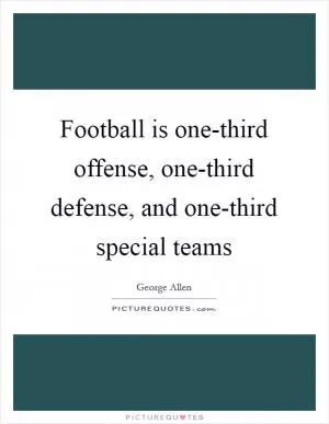 Football is one-third offense, one-third defense, and one-third special teams Picture Quote #1