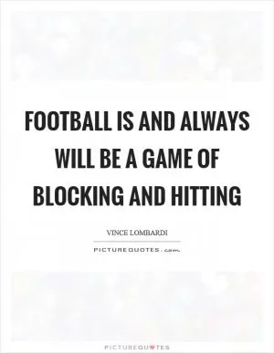 Football is and always will be a game of blocking and hitting Picture Quote #1