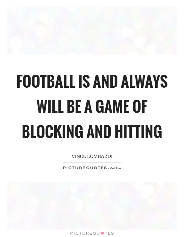 Football is and always will be a game of blocking and hitting Picture Quote #1