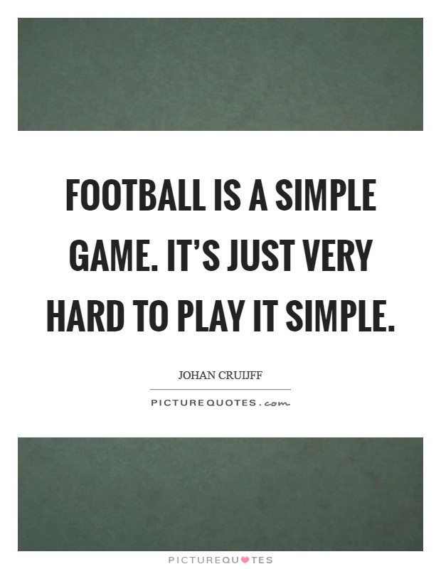 Football is a simple game. It's just very hard to play it simple. Picture Quote #1
