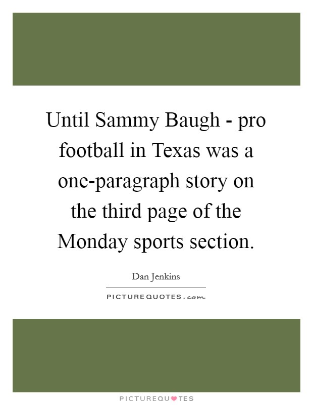 Until Sammy Baugh - pro football in Texas was a one-paragraph story on the third page of the Monday sports section. Picture Quote #1