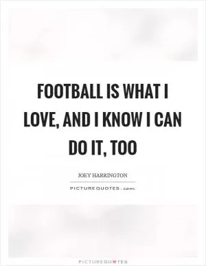 Football is what I love, and I know I can do it, too Picture Quote #1