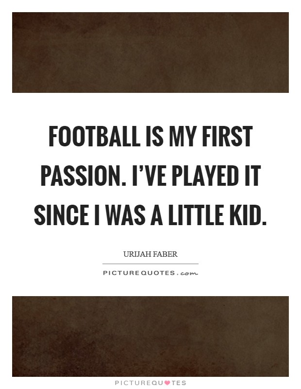 Football is my first passion. I've played it since I was a little kid. Picture Quote #1