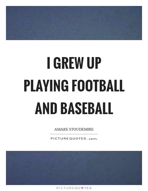I grew up playing football and baseball Picture Quote #1