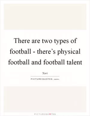 There are two types of football - there’s physical football and football talent Picture Quote #1