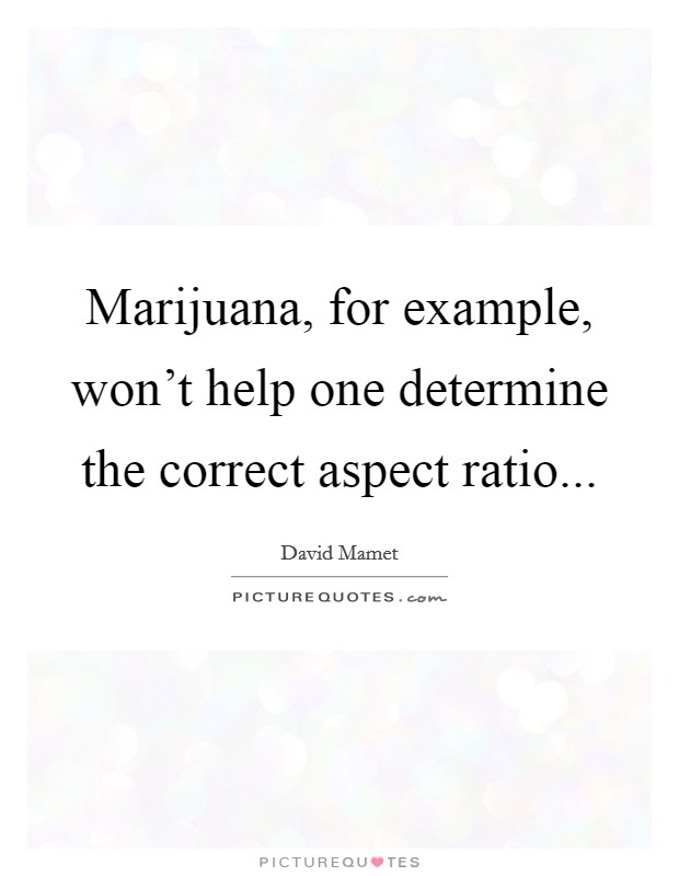 Marijuana, for example, won't help one determine the correct aspect ratio... Picture Quote #1