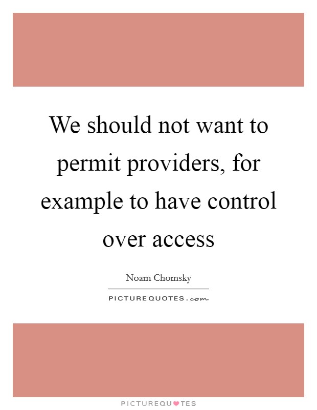 We should not want to permit providers, for example to have control over access Picture Quote #1