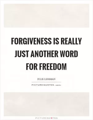 Forgiveness is really just another word for freedom Picture Quote #1