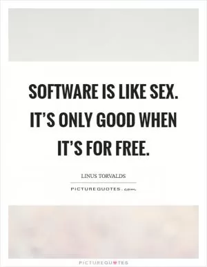 Software is like sex. It’s only good when it’s for free Picture Quote #1