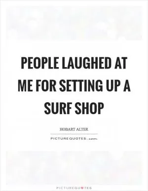 People laughed at me for setting up a surf shop Picture Quote #1