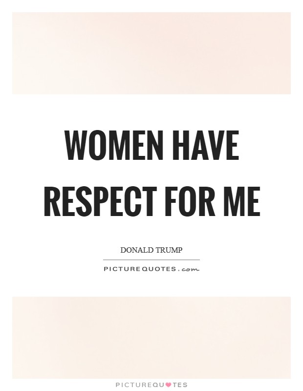Women have respect for me Picture Quote #1