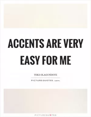 Accents are very easy for me Picture Quote #1
