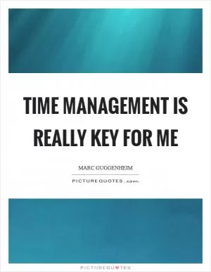 Time management is really key for me Picture Quote #1