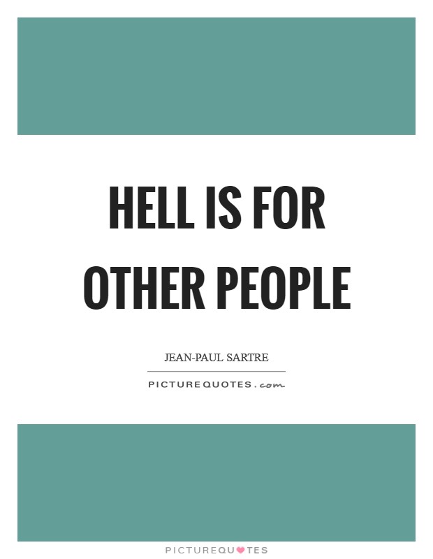 Hell is for other people Picture Quote #1