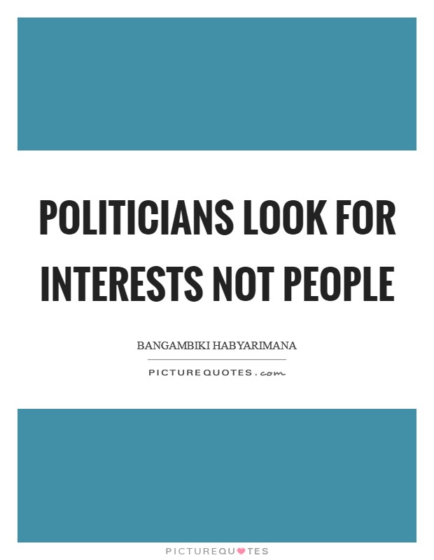 Politicians look for interests not people Picture Quote #1