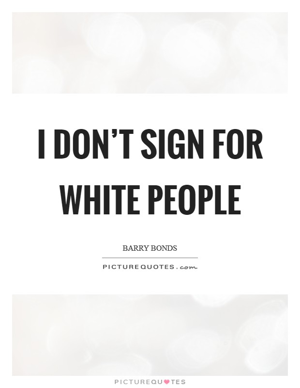 I don't sign for white people Picture Quote #1