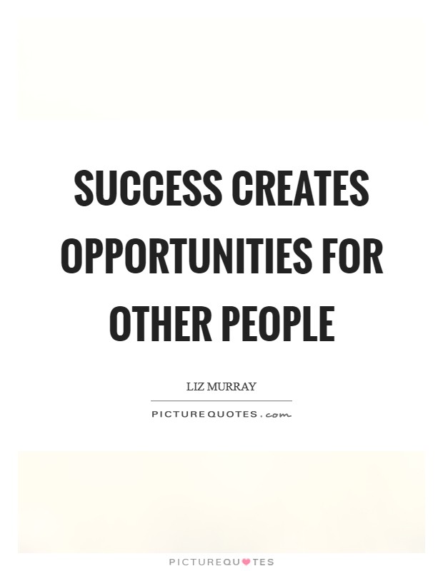 Success creates opportunities for other people Picture Quote #1