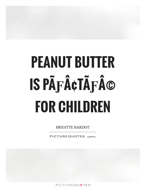 Peanut butter is pÃƒÂ¢tÃƒÂ© for children Picture Quote #1