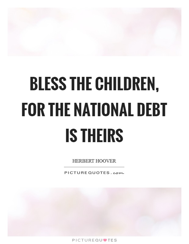 Bless the children, for the national debt is theirs Picture Quote #1