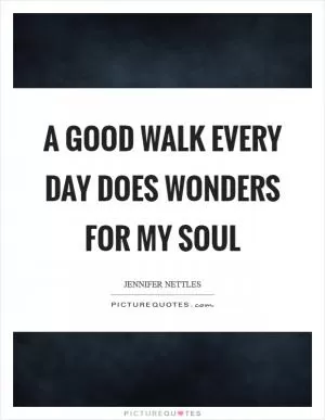 A good walk every day does wonders for my soul Picture Quote #1