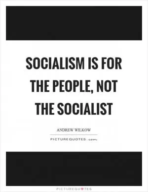 Socialism Is For The People, Not The Socialist Picture Quote #1