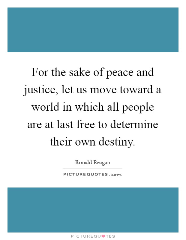 For the sake of peace and justice, let us move toward a world in which all people are at last free to determine their own destiny. Picture Quote #1