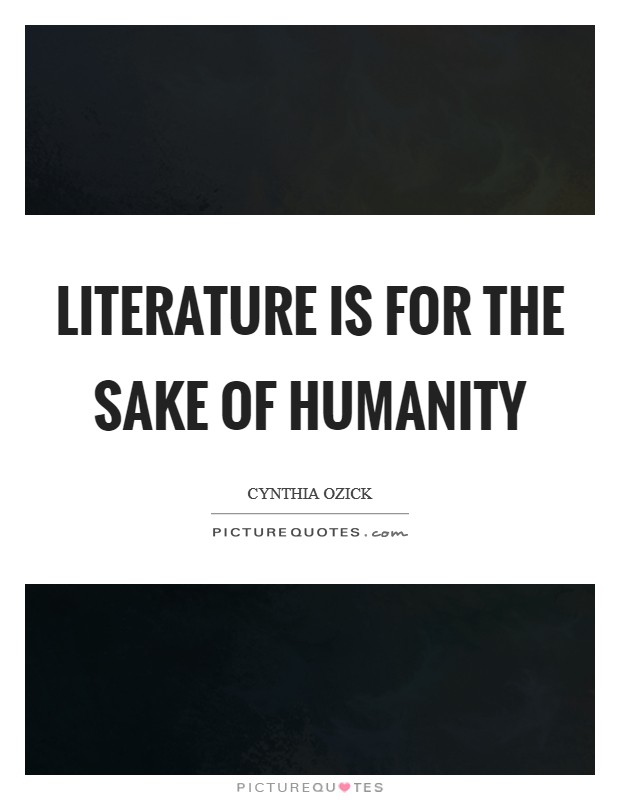 Literature is for the sake of humanity Picture Quote #1