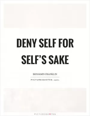 Deny Self for Self’s sake Picture Quote #1