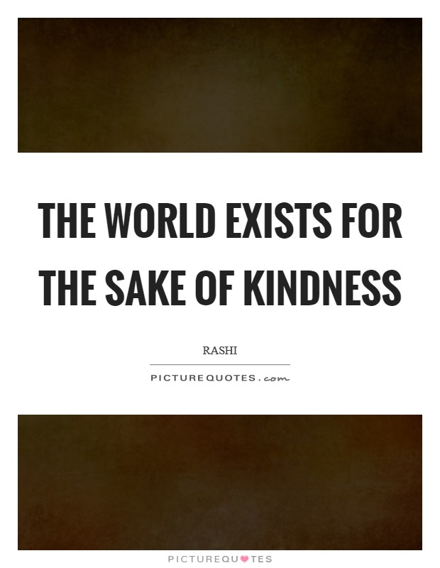 The world exists for the sake of kindness Picture Quote #1